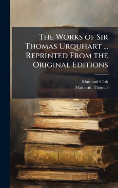 Cover The Works of Sir Thomas Urquhart ... Reprinted From the Original Editions