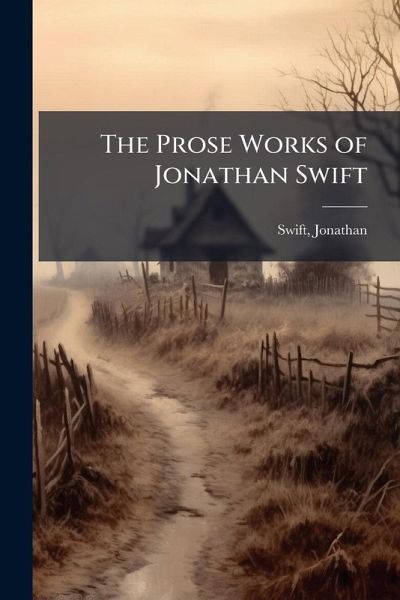 The Prose Works of Jonathan Swift The Prose Works of Jonathan Swift