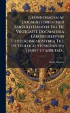 Grunddragen Af Dogmhistorien Med Särskild Hänsyn Till De Viktigaste Dogmatiska Lärobegreppens Utvecklingshistoria Till De Teologie Studerandes Tjänst Utarbetad... Grunddragen Af Dogmhistorien Med Särskild Hänsyn Till De Viktigaste Dogmatiska Lärobegreppens Utvecklingshistoria Till De Teologie Studerandes Tjänst Utarbetad...