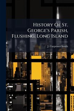 History Of St. George's Parish, Flushing, Long Island - Smith, J Carpenter