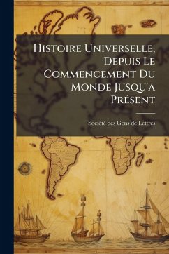Histoire Universelle, Depuis Le Commencement Du Monde Jusqu'a PrÃ(c)sent