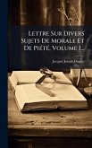 Lettre Sur Divers Sujets De Morale Et De PiÃ(c)tÃ(c), Volume 1...
