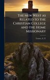 The new West as Related to the Christian College and the Home Missionary