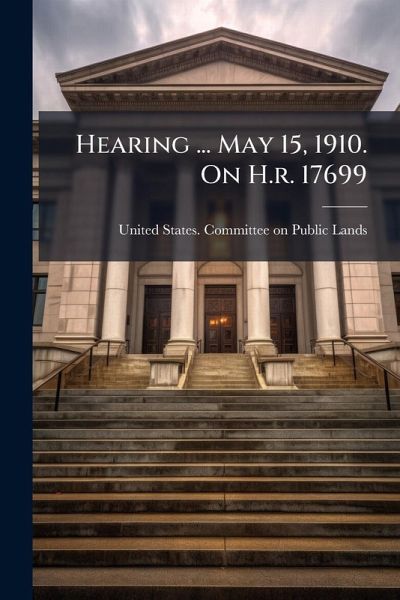 Hearing ... May 15, 1910. On H.r. 17699