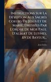 Instructions Sur La DÃ(c)votion Aux SacrÃ(c)s Coeurs De JÃ(c)sus Et De Marie, DressÃ(c)es Par L'ordre De Mgr Paul D'albert De Luynes, Ev.de Bayeux...