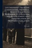 Life Insurance Problems Confronting Fraternal Benefit Societies In Reference To Valuation And Readjustment And Their Relation To Proposed Legislation Life Insurance Problems Confronting Fraternal Benefit Societies In Reference To Valuation And Readjustment And Their Relation To Proposed Legislation