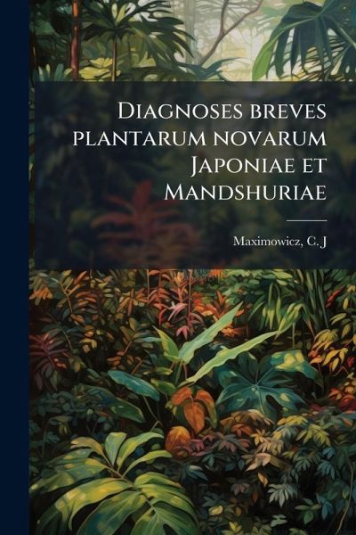 Diagnoses breves plantarum novarum Japoniae et Mandshuriae Diagnoses breves plantarum novarum Japoniae et Mandshuriae