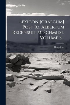 Lexicon [graecum] Post Io. Albertum Recensuit M. Schmidt, Volume 3... - Alexandria, Hesychius (of