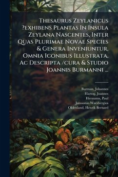 Cover Thesaurus Zeylanicus ?exhibens Plantas In Insula Zeylana Nascentes, Inter Quas Plurimae Novae Species & Genera Inveniuntur, Omnia Iconibus Illustrata, Ac Descripta /cura & Studio Joannis Burmanni ...