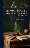 Les Parvenus, Ou, Les Aventures De Julien Delmours Les Parvenus, Ou, Les Aventures De Julien Delmours