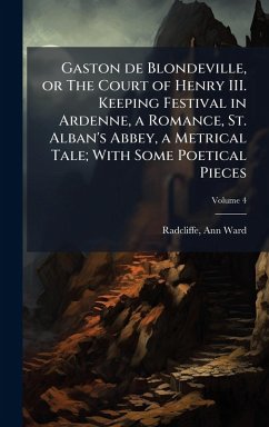 Cover Gaston de Blondeville, or The Court of Henry III. Keeping Festival in Ardenne, a Romance, St. Alban's Abbey, a Metrical Tale; With Some Poetical Pieces