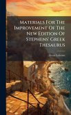 Materials For The Improvement Of The New Edition Of Stephens' Greek Thesaurus Materials For The Improvement Of The New Edition Of Stephens' Greek Thesaurus