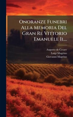 Onoranze Funebri Alla Memoria Del Gran Re Vittorio Emanuele Ii.... - Cesare, Augusto De; Magrino, Luigi; Magrino, Giovanni