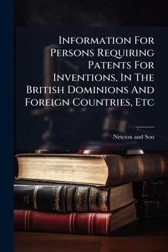 Information For Persons Requiring Patents For Inventions, In The British Dominions And Foreign Countries, Etc - Son, Newton And