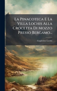 La Pinacoteca E La Villa Lochis Alla Crocetta Di Mozzo Presso Bergamo... - Lochis, Guglielmo
