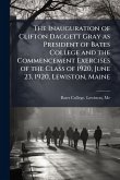 The Inauguration of Clifton Daggett Gray as President of Bates College and the Commencement Exercises of the Class of 1920, June 23, 1920, Lewiston, Maine The Inauguration of Clifton Daggett Gray as President of Bates College and the Commencement Exercises of the Class of 1920, June 23, 1920, Lewiston, Maine