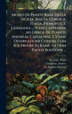 Museo Di Piante Rare Della Sicilia, Malta, Corsica, Italia, Piemonte, E Germania ... ?con L'appendix Ad Libros De Plantis Andreae Caesalpini, E Varie Osservazioni Curiose Con Sue Figure In Rame /di Don Paolo Boccone ... - Paolo, Boccone; Andrea, Cesalpino; Zuccato, Io Baptista