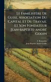 Le Familistère De Guise, Association Du Capital Et Du Travail Et Son Fondateur Jean-baptiste-andrÃ(c) Godin