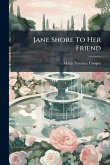 Jane Shore To Her Friend Jane Shore To Her Friend