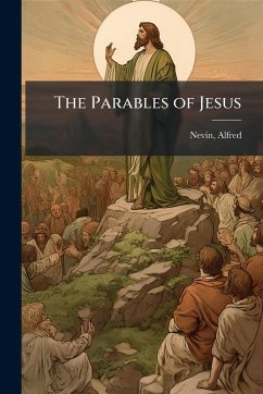The Parables of Jesus - Nevin, Alfred