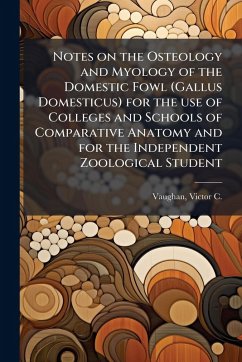 Cover Notes on the Osteology and Myology of the Domestic Fowl (Gallus Domesticus) for the use of Colleges and Schools of Comparative Anatomy and for the Independent Zoological Student