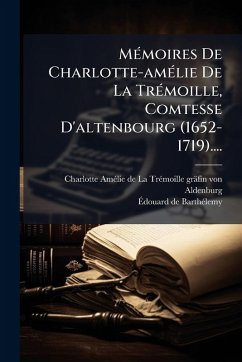 MÃ(c)moires De Charlotte-amÃ(c)lie De La TrÃ(c)moille, Comtesse D'altenbourg (1652-1719).... MÃ(c)moires De Charlotte-amÃ(c)lie De La TrÃ(c)moille, Comtesse D'altenbourg (1652-1719)....