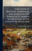 A Register of Baptisms, Marriages, and Burials in the Parish of St. Martin in the Fields, in the County of Middlesex