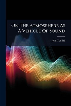 On The Atmosphere As A Vehicle Of Sound - Tyndall, John