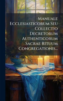 Manuale Ecclesiasticorum Seu Collectio Decretorum Authenticorum Sacrae Rituum Congregationis... - Anonymous