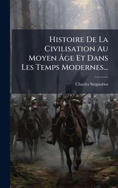 Histoire De La Civilisation Au Moyen Ã‚ge Et Dans Les Temps Modernes... - Seignobos, Charles
