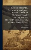 Kiliani Stobaei, ... Opuscula In Quibus Petrefactorum, Numismatum Et Antiquitatum Historia Illustratur... [cum Autoris Vita]...