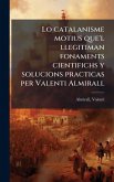 Lo catalanisme motius que'l llegitiman fonaments cientifichs y solucions practicas per Valenti Almirall