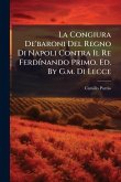 La Congiura De'baroni Del Regno Di Napoli Contra Il Re FerdÃ-nando Primo. Ed. By G.m. Di Lecce