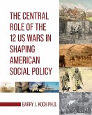 The Central Role of the 12 US Wars in Shaping American Social Policy The Central Role of the 12 US Wars in Shaping American Social Policy