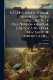 A Text-book of Animal Physiology, With Introductory Chapters on General Biology and a Full Treatment of Reproduction ..