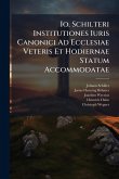 Io. Schilteri Institutiones Iuris Canonici Ad Ecclesiae Veteris Et Hodiernae Statum Accommodatae