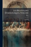 Les BÃ(c)atitudes ÉvangÃ(c)liques, Volume 2... Les BÃ(c)atitudes ÉvangÃ(c)liques, Volume 2...