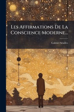 Les Affirmations De La Conscience Moderne... - Sã(c)Ailles, Gabriel