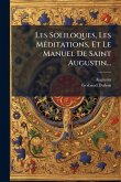 Les Soliloques, Les MÃ(c)ditations, Et Le Manuel De Saint Augustin...