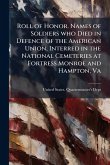 Roll of Honor. Names of Soldiers who Died in Defence of the American Union, Interred in the National Cemeteries at Fortress Monroe and Hampton, Va Roll of Honor. Names of Soldiers who Died in Defence of the American Union, Interred in the National Cemeteries at Fortress Monroe and Hampton, Va