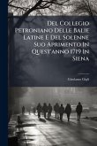 Del Collegio Petroniano Delle Balie Latine E Del Solenne Suo Aprimento In Quest'anno 1719 In Siena