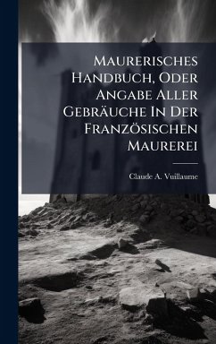 Maurerisches Handbuch, Oder Angabe Aller Gebräuche In Der Französischen Maurerei - Vuillaume, Claude A