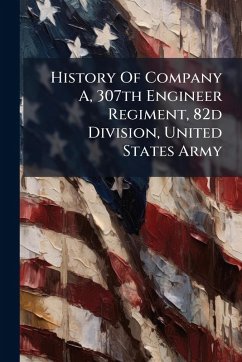 History Of Company A, 307th Engineer Regiment, 82d Division, United States Army - Anonymous
