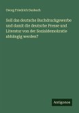 Soll das deutsche Buchdruckgewerbe und damit die deutsche Presse und Literatur von der Sozialdemokratie abhängig werden?
