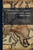 Storia della guerra d'Ungaria negli anni 1848 e 1849 Storia della guerra d'Ungaria negli anni 1848 e 1849