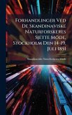 Forhandlinger Ved De Skandinaviske Naturforskeres Sjette Möde, Stockholm Den 14-19, Juli 1851 Forhandlinger Ved De Skandinaviske Naturforskeres Sjette Möde, Stockholm Den 14-19, Juli 1851