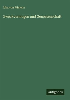 Zweckvermögen und Genossenschaft - Rümelin, Max von Zweckvermögen und Genossenschaft - Rümelin, Max von