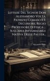 Lettere Del Signor Don Alessandro Volta, Patrizio Comasco, E Decuriore, Regio Professore Di Fisica ... Sull'aria Infiammabile Nativa Delle Paludi... Lettere Del Signor Don Alessandro Volta, Patrizio Comasco, E Decuriore, Regio Professore Di Fisica ... Sull'aria Infiammabile Nativa Delle Paludi...