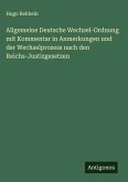 Allgemeine Deutsche Wechsel-Ordnung mit Kommentar in Anmerkungen und der Wechselprozess nach den Reichs-Justizgesetzen