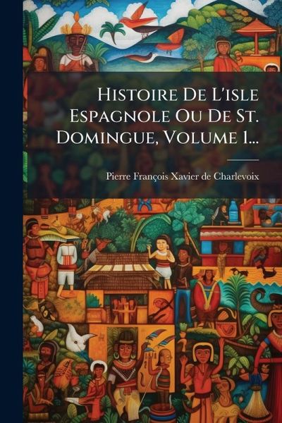 Histoire De L'isle Espagnole Ou De St. Domingue, Volume 1... Histoire De L'isle Espagnole Ou De St. Domingue, Volume 1...